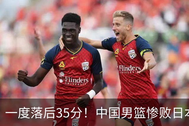 一度落后35分！中国男篮惨败日本，比无缘决赛遗憾的是特殊日子输球